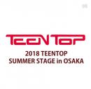 2018 TEENTOP SUMMER STAGE in OSAKA